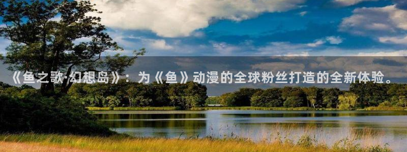 omofun动漫王国：《鱼之歌·幻想岛》：为《鱼》动漫的全球粉丝打造的全新体验。