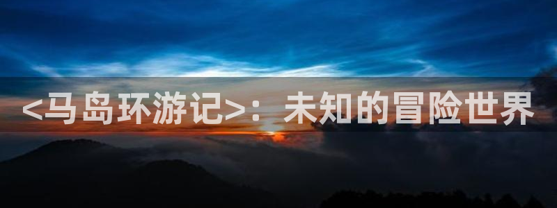 omofun网页：<马岛环游记>：未知的冒险世界