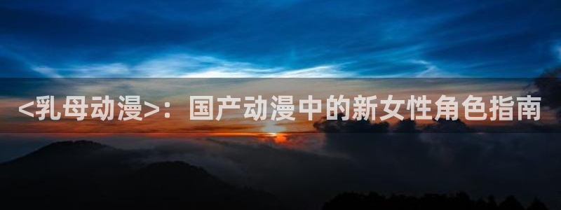 omofun,hanime：<乳母动漫>：国产动漫中的新女性角色指南
