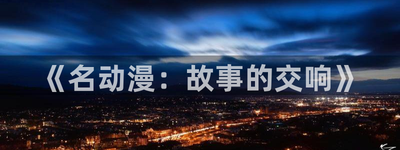 omofun动漫旧版本：《名动漫：故事的交响》