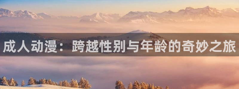 omofun官方版网页：成人动漫：跨越性别与年龄的奇妙之旅