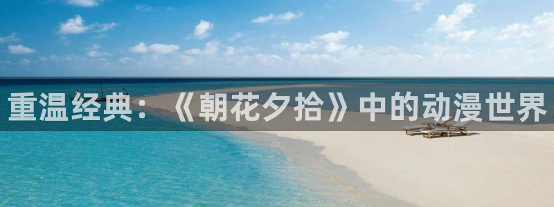 新版omofun下载：重温经典：《朝花夕拾》中的动漫世界